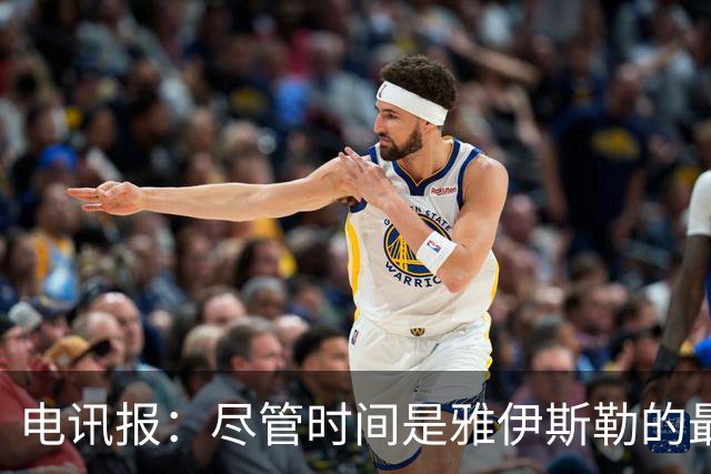 电讯报：尽管时间是雅伊斯勒的最大短板，但他依旧快速掌控了球队